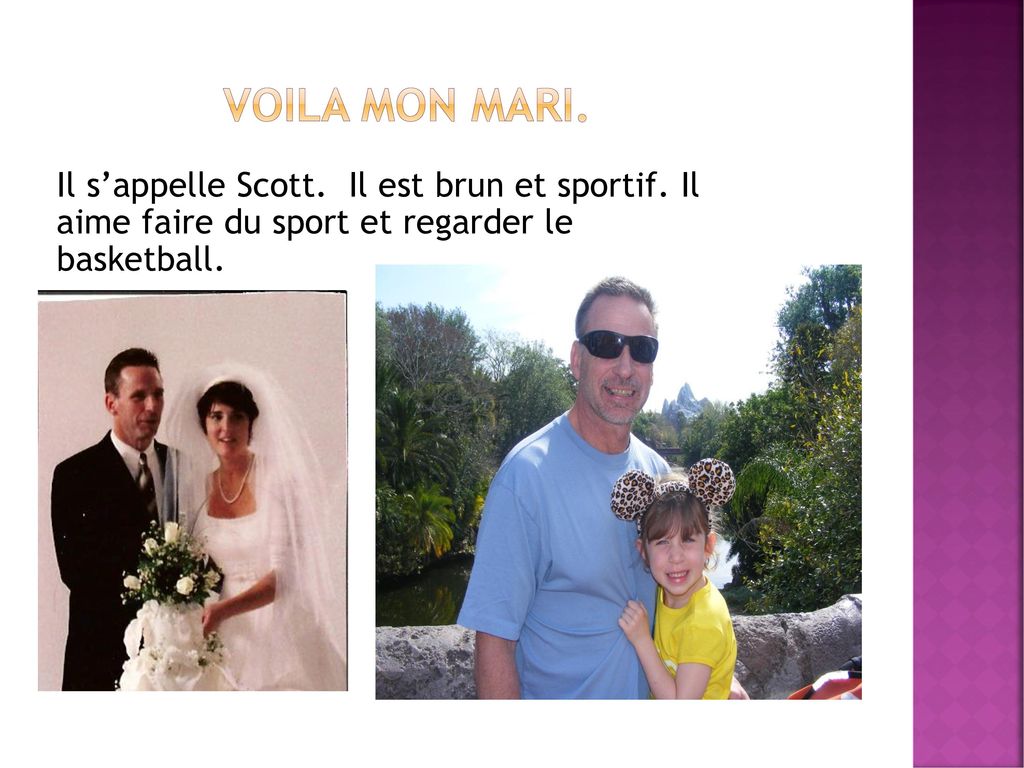 Voila mon mari. Il s’appelle Scott. Il est brun et sportif.