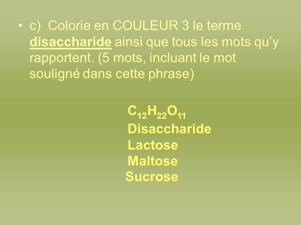 c) Colorie en COULEUR 3 le terme disaccharide ainsi que tous les mots qu’y rapportent. (5 mots, incluant le mot souligné dans cette phrase)