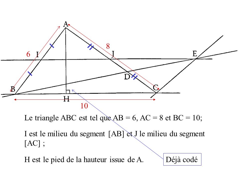 8 6. Déjà codé. 10. Le triangle ABC est tel que AB = 6, AC = 8 et BC = 10; I est le milieu du segment [AB] et J le milieu du segment [AC] ;