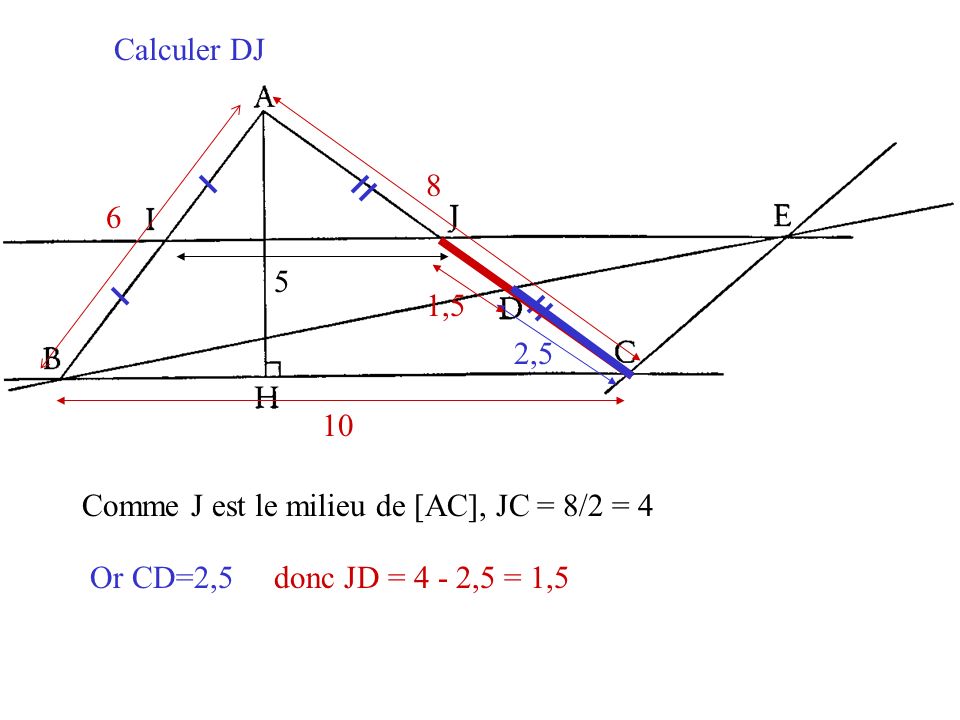 Calculer DJ ,5. 2,5. Comme J est le milieu de [AC], JC = 8/2 = 4.