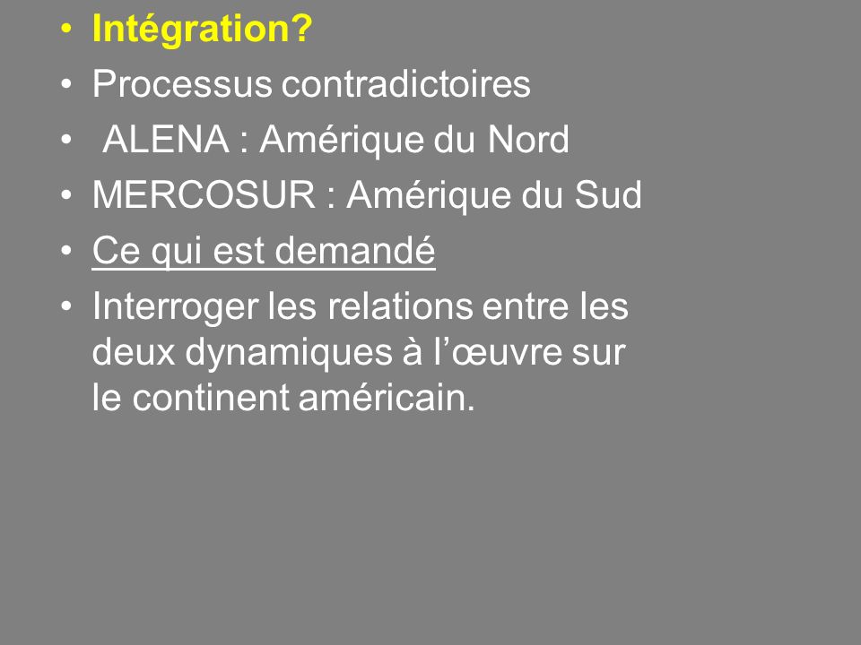 Intégration Processus contradictoires. ALENA : Amérique du Nord. MERCOSUR : Amérique du Sud. Ce qui est demandé.
