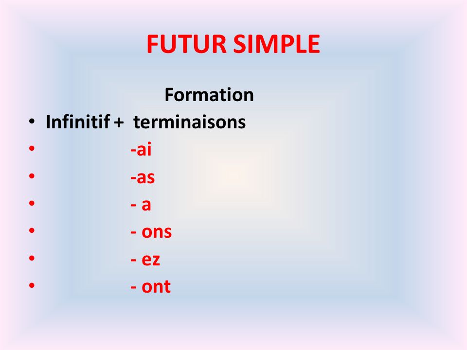 FUTUR SIMPLE Formation Infinitif + terminaisons -ai -as - a - ons - ez