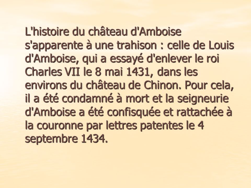 L histoire du château d Amboise s apparente à une trahison : celle de Louis d Amboise, qui a essayé d enlever le roi Charles VII le 8 mai 1431, dans les environs du château de Chinon.
