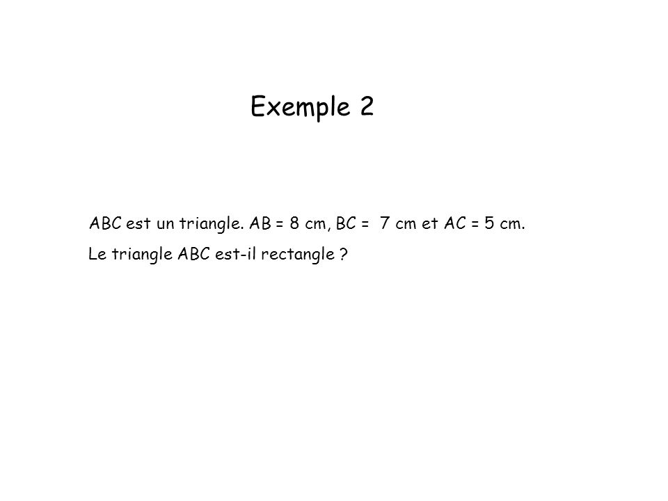 Exemple 2 ABC est un triangle. AB = 8 cm, BC = 7 cm et AC = 5 cm.