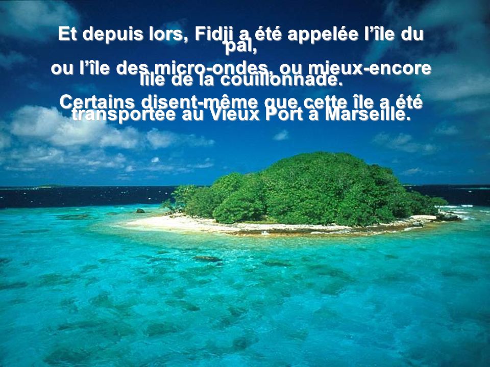 Et depuis lors, Fidji a été appelée l’île du pal,
