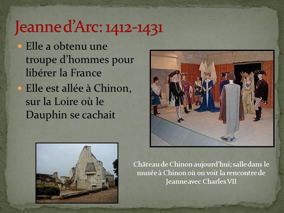 Jeanne d’Arc: Elle a obtenu une troupe d’hommes pour libérer la France. Elle est allée à Chinon, sur la Loire où le Dauphin se cachait.