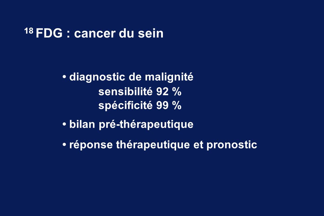 18 FDG : cancer du sein • diagnostic de malignité sensibilité 92 %