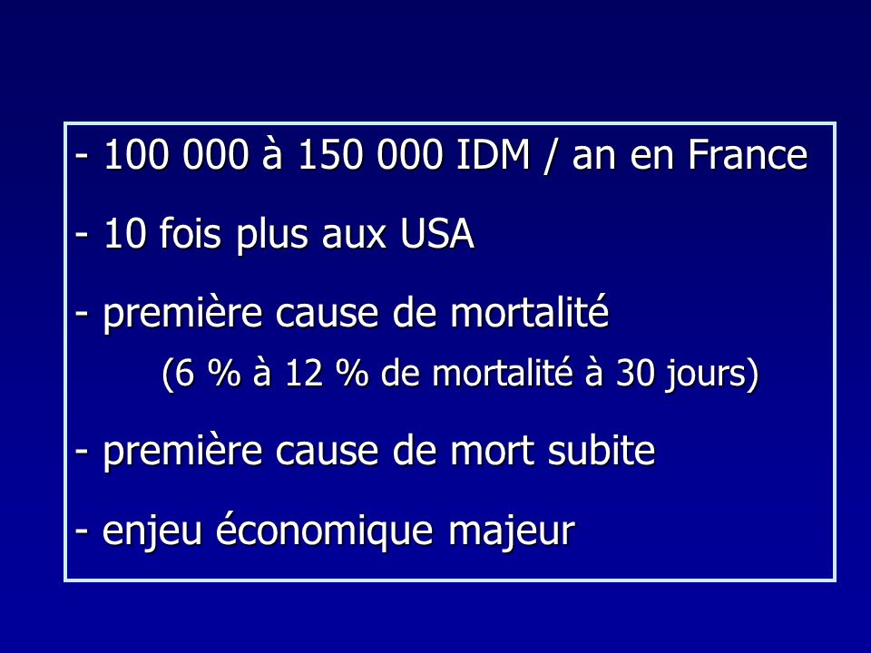 à IDM / an en France - 10 fois plus aux USA. - première cause de mortalité. (6 % à 12 % de mortalité à 30 jours)