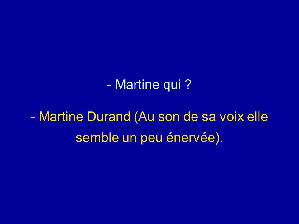 Martine qui - Martine Durand (Au son de sa voix elle semble un peu énervée).