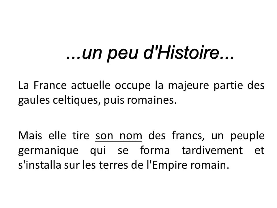 ...un peu d Histoire... La France actuelle occupe la majeure partie des gaules celtiques, puis romaines.
