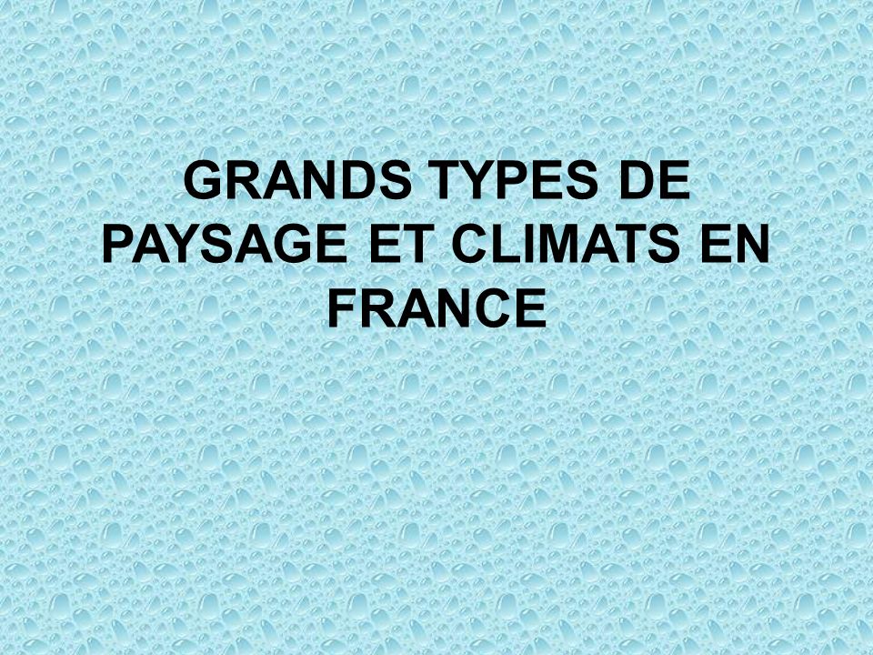 GRANDS TYPES DE PAYSAGE ET CLIMATS EN FRANCE