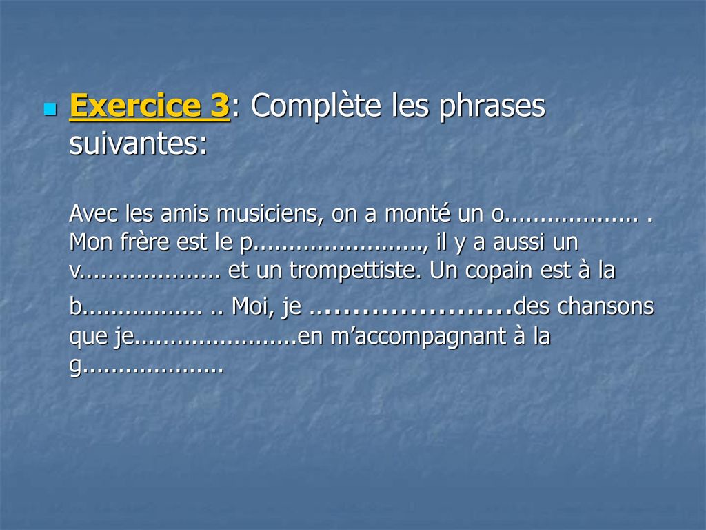 Exercice 3: Complète les phrases suivantes: Avec les amis musiciens, on a monté un o