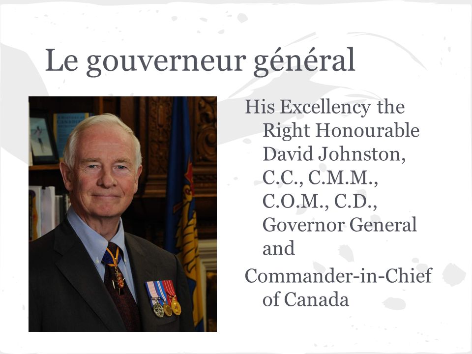 Le gouverneur général His Excellency the Right Honourable David Johnston, C.C., C.M.M., C.O.M., C.D., Governor General and.