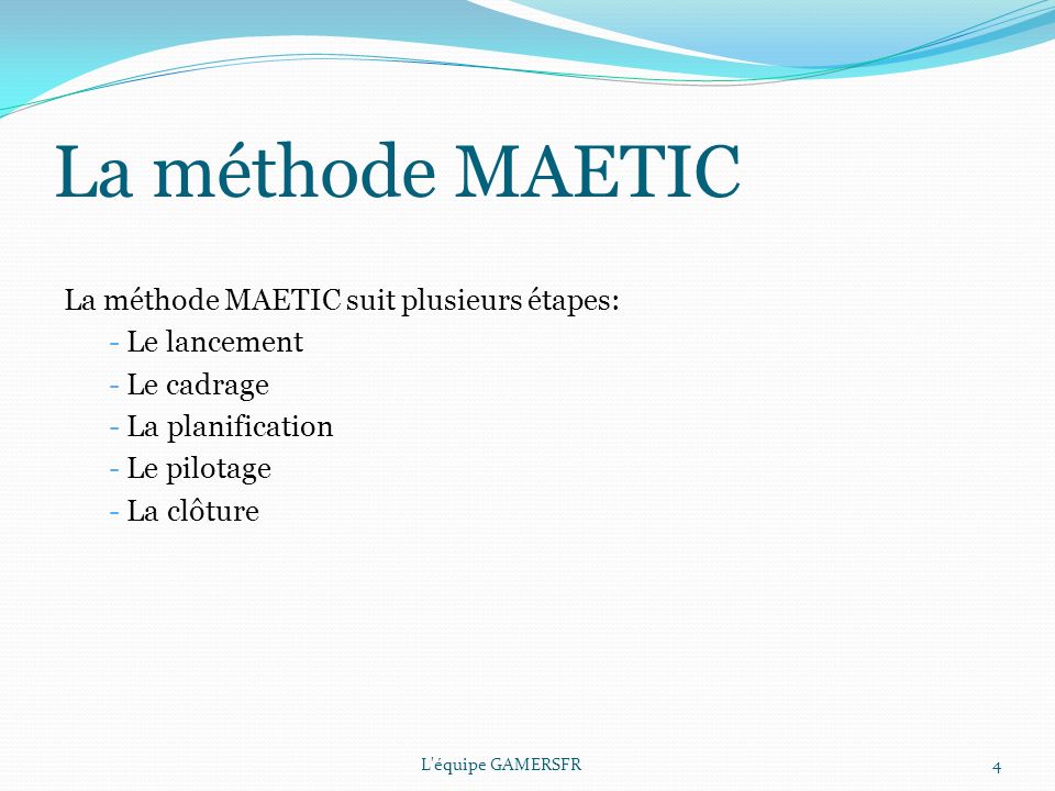 La méthode MAETIC La méthode MAETIC suit plusieurs étapes: - Le lancement - Le cadrage - La planification - Le pilotage - La clôture