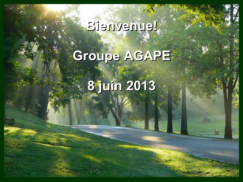 Bienvenue! Groupe AGAPE 8 juin 2013
