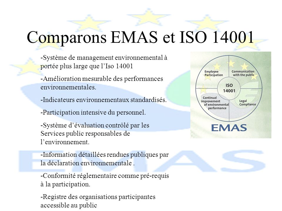 Comparons EMAS et ISO Système de management environnemental à portée plus large que l’Iso
