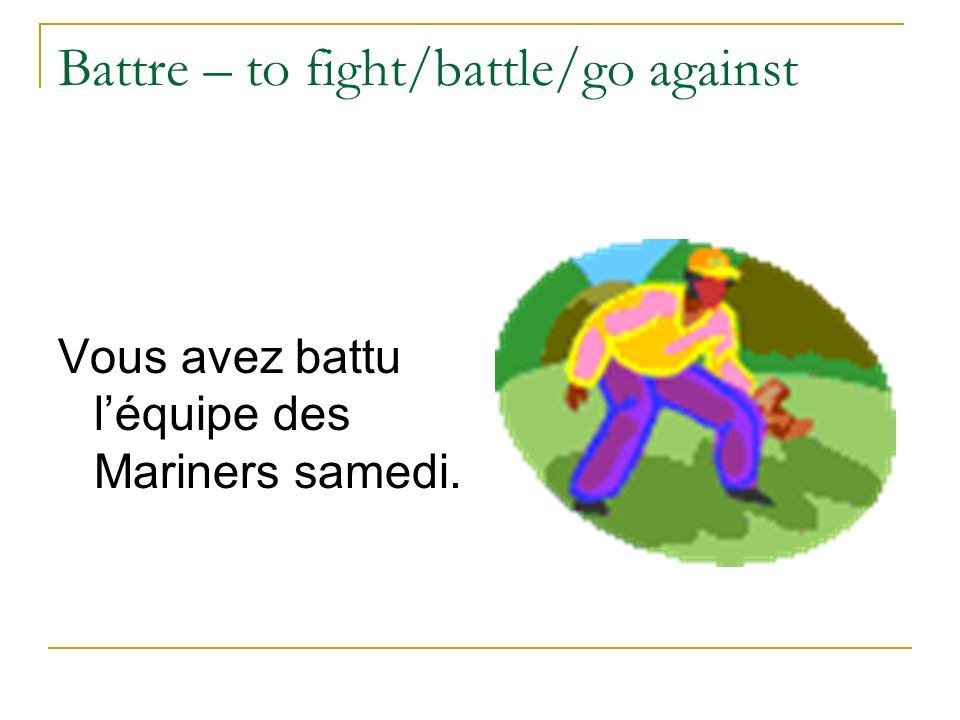 Battre – to fight/battle/go against