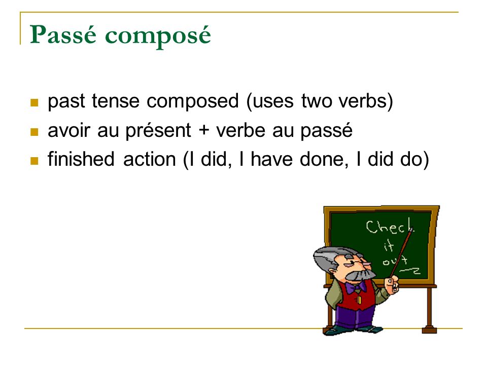Passé composé past tense composed (uses two verbs)