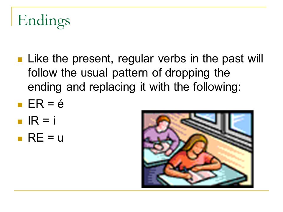 Endings Like the present, regular verbs in the past will follow the usual pattern of dropping the ending and replacing it with the following: