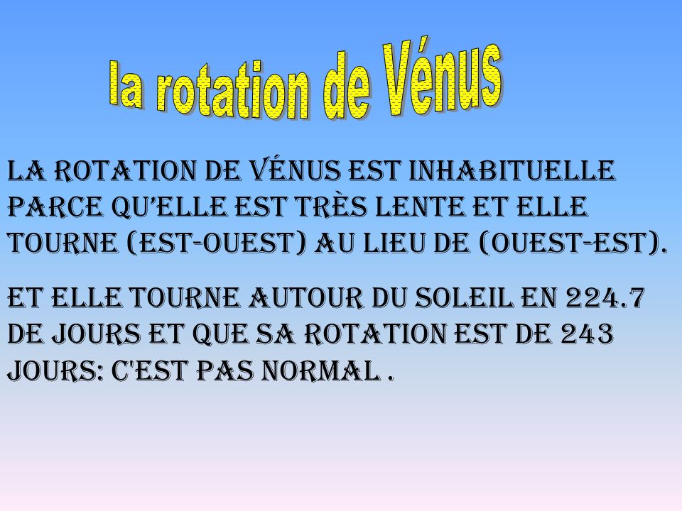 la rotation de Vénus La rotation de Vénus est inhabituelle parce qu’elle est très lente et elle tourne (est-ouest) au lieu de (ouest-est).