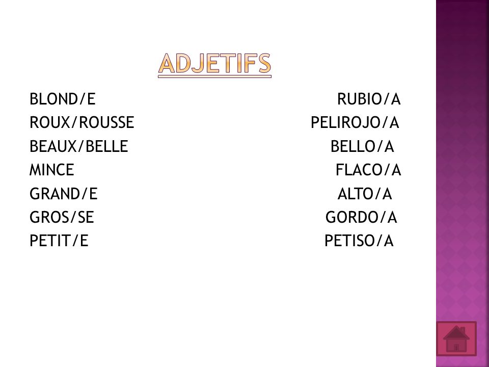 Adjetifs BLOND/E RUBIO/A ROUX/ROUSSE PELIROJO/A BEAUX/BELLE BELLO/A MINCE FLACO/A GRAND/E ALTO/A GROS/SE GORDO/A PETIT/E PETISO/A
