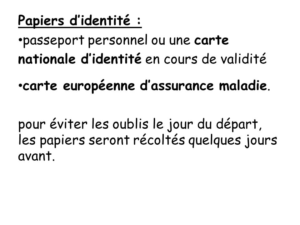 Papiers d’identité : passeport personnel ou une carte. nationale d’identité en cours de validité. carte européenne d’assurance maladie.