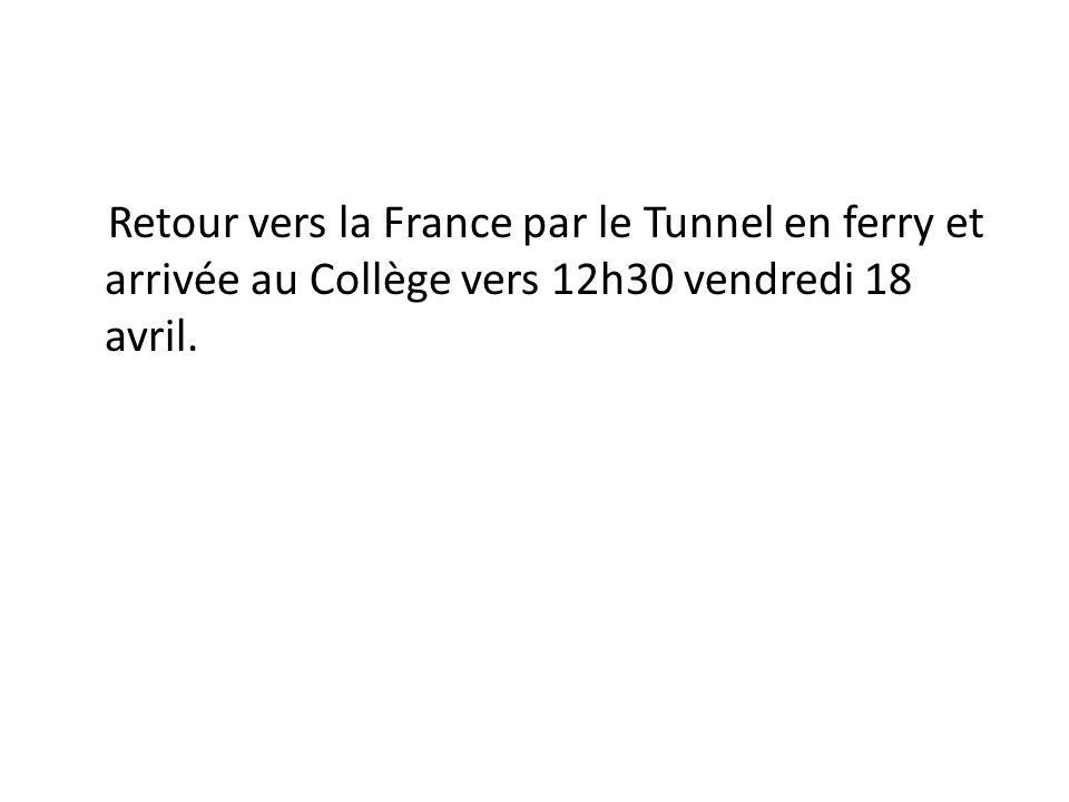 Retour vers la France par le Tunnel en ferry et arrivée au Collège vers 12h30 vendredi 18 avril.