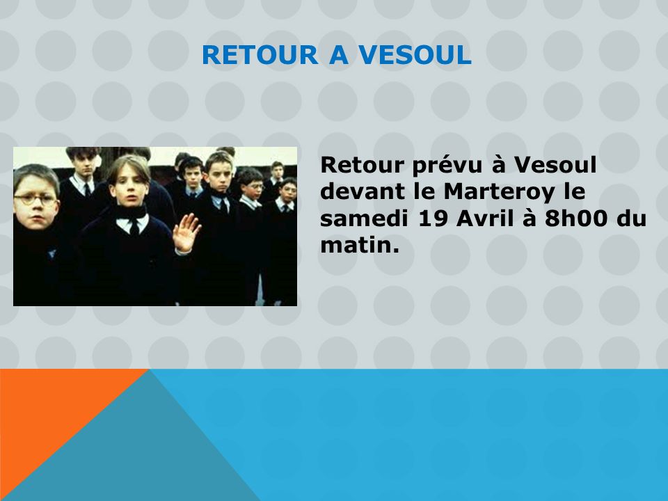 RETOUR A VESOUL Retour prévu à Vesoul devant le Marteroy le samedi 19 Avril à 8h00 du matin.