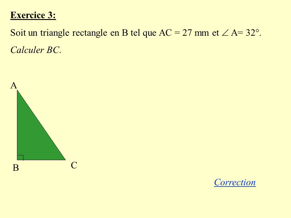 Exercice 3: Soit un triangle rectangle en B tel que AC = 27 mm et  A= 32°. Calculer BC. A. B. C.