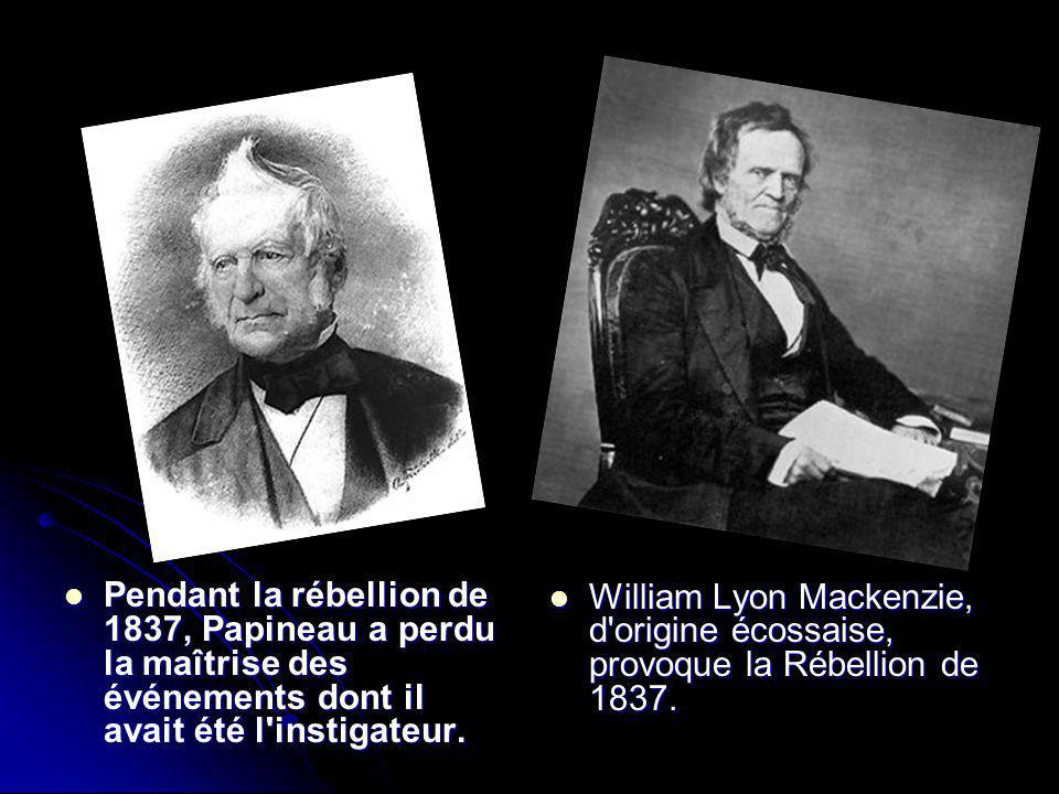 William Lyon Mackenzie, d origine écossaise, provoque la Rébellion de 1837.