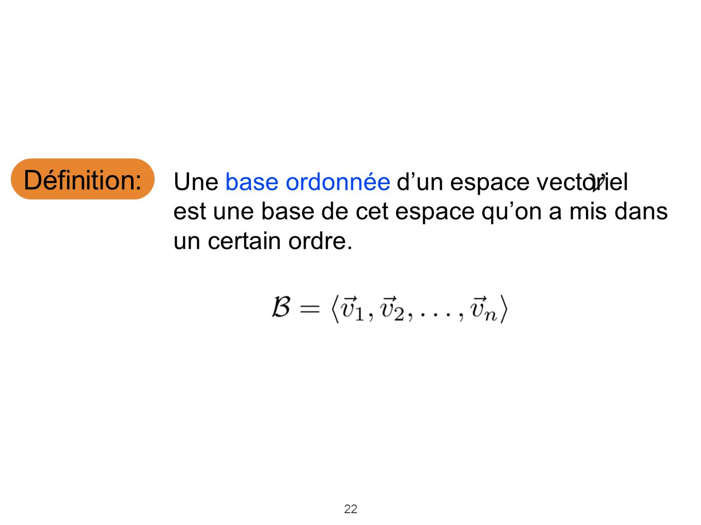 Définition: Une base ordonnée d’un espace vectoriel est une base de cet espace qu’on a mis dans un certain ordre.