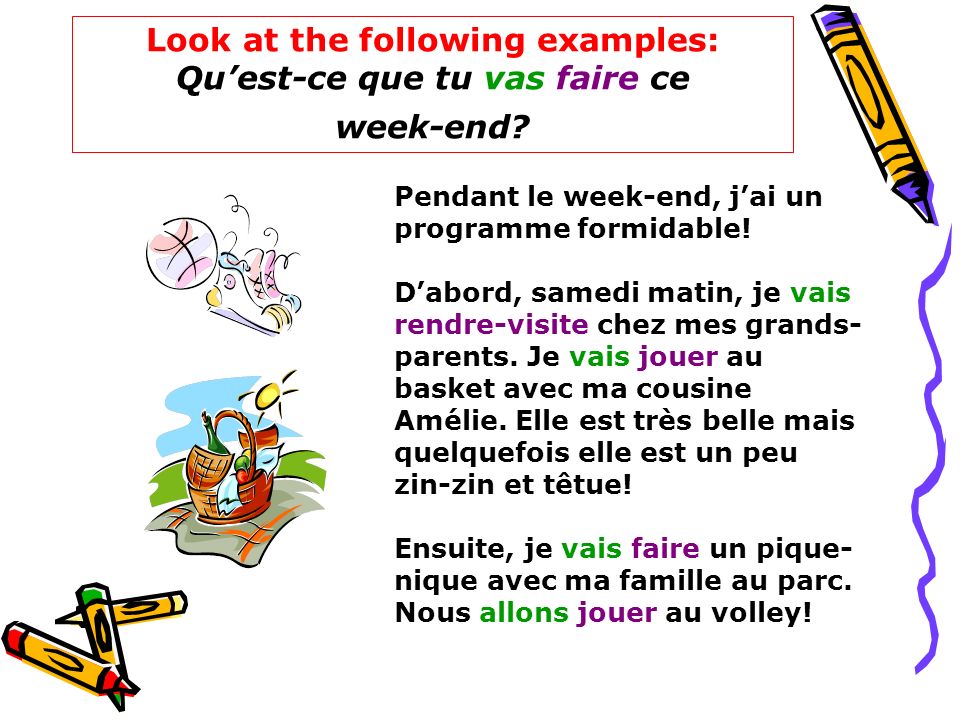 Look at the following examples: Qu’est-ce que tu vas faire ce week-end