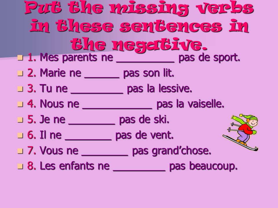 Put the missing verbs in these sentences in the negative.