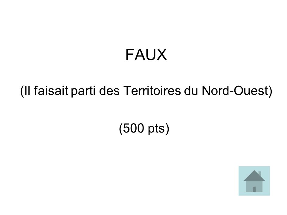 FAUX (Il faisait parti des Territoires du Nord-Ouest)