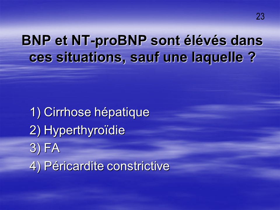BNP et NT-proBNP sont élévés dans ces situations, sauf une laquelle