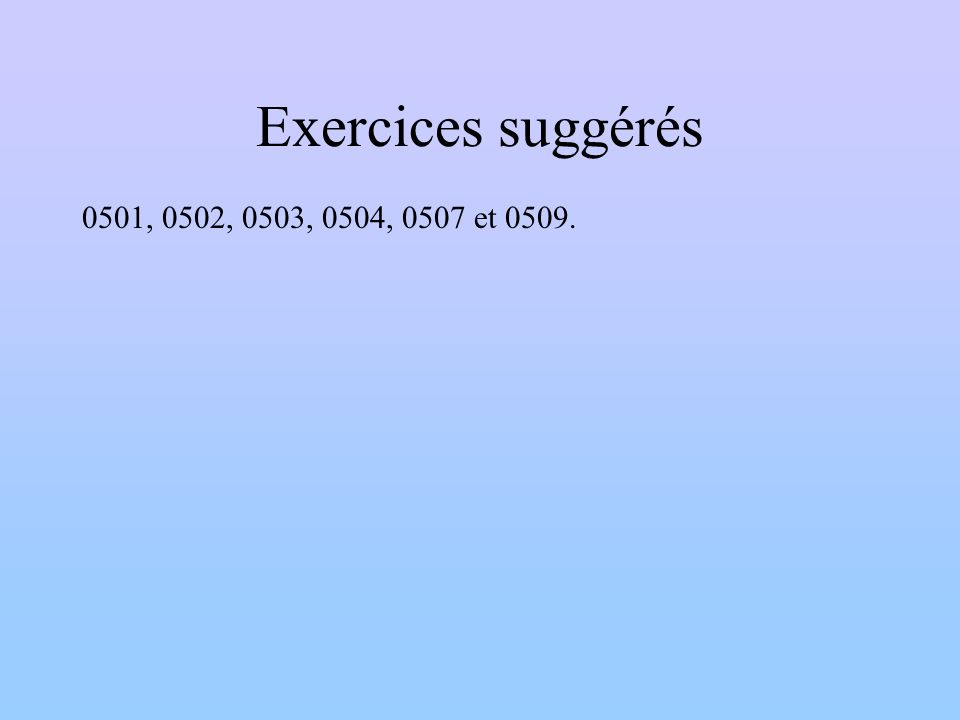 Exercices suggérés 0501, 0502, 0503, 0504, 0507 et 0509.