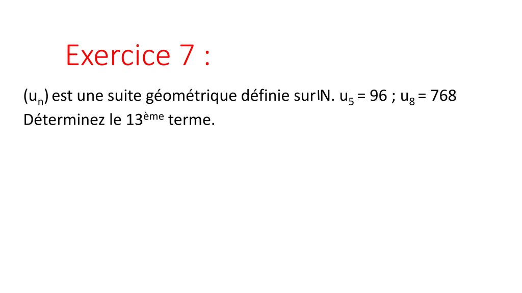 Exercice 7 : (un) est une suite géométrique définie sur N.