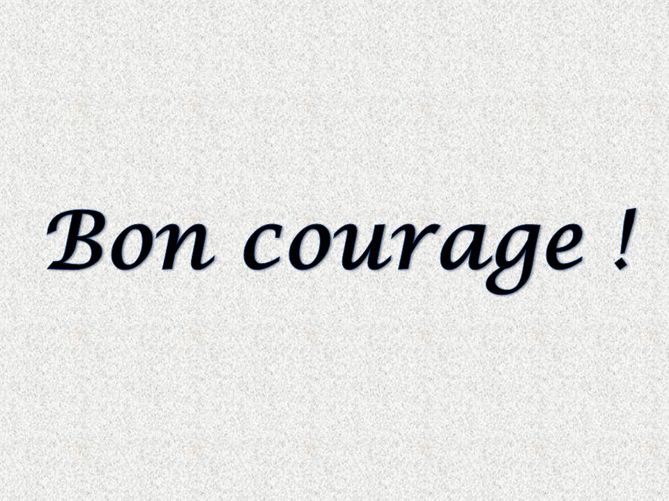 Bon courage !