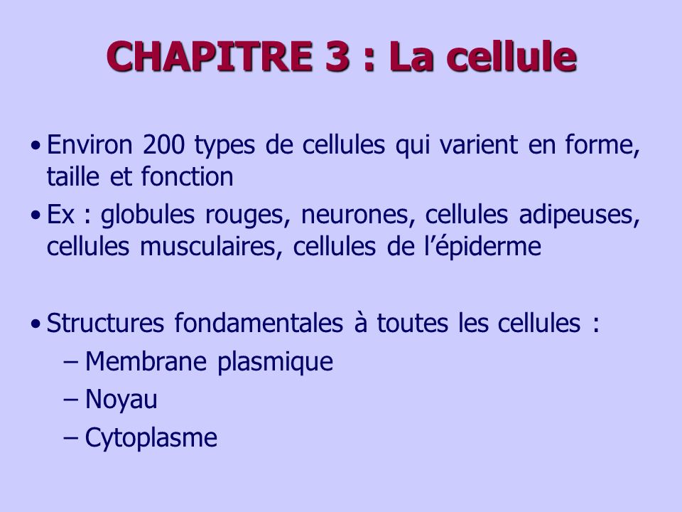 CHAPITRE 3 : La cellule Environ 200 types de cellules qui varient en forme, taille et fonction.