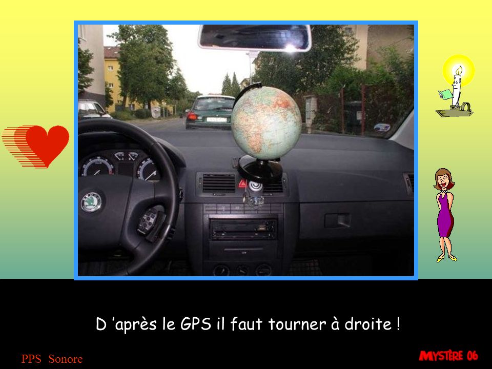D ’après le GPS il faut tourner à droite !