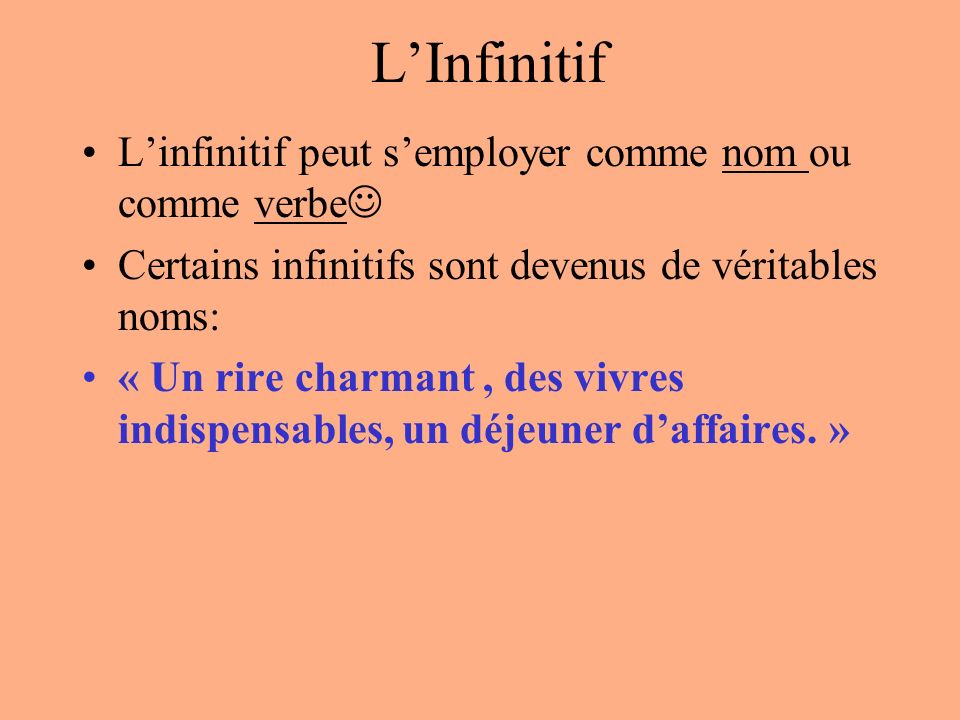 L’Infinitif L’infinitif peut s’employer comme nom ou comme verbe