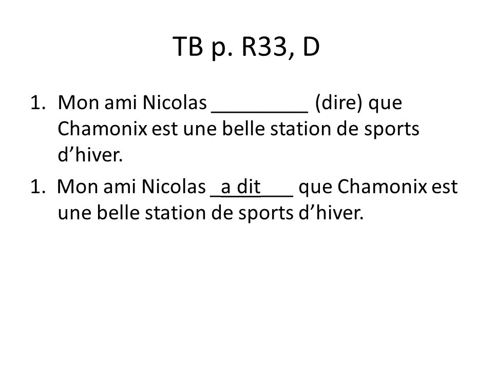 TB p. R33, D Mon ami Nicolas _________ (dire) que Chamonix est une belle station de sports d’hiver.