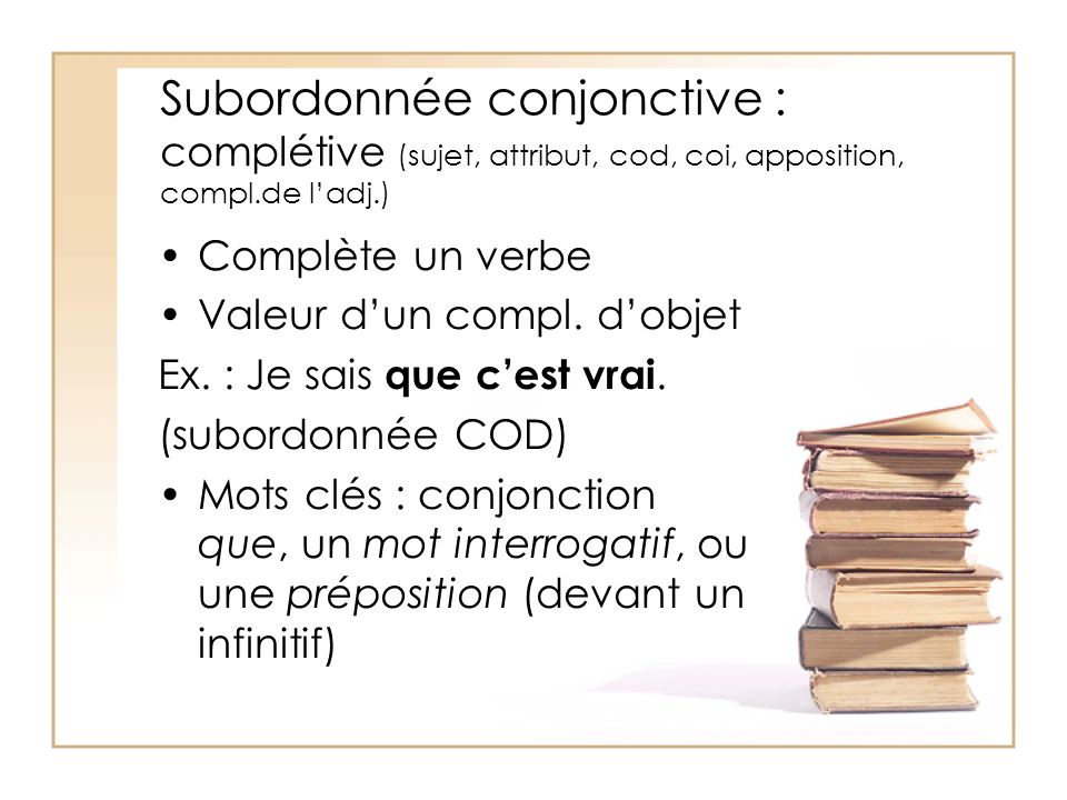 Subordonnée conjonctive : complétive (sujet, attribut, cod, coi, apposition, compl.de l’adj.)