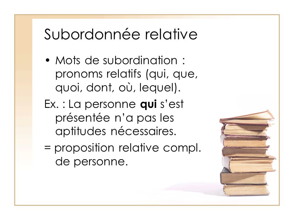 Subordonnée relative Mots de subordination : pronoms relatifs (qui, que, quoi, dont, où, lequel).