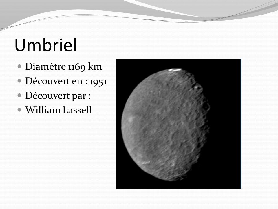 Umbriel Diamètre 1169 km Découvert en : 1951 Découvert par :