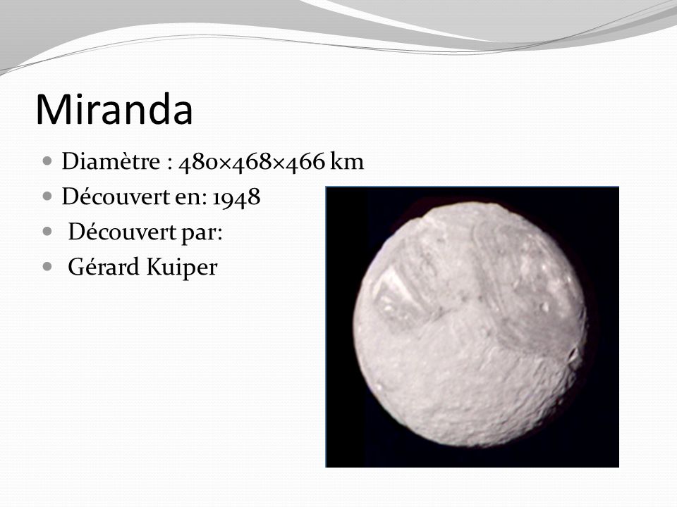Miranda Diamètre : 480×468×466 km Découvert en: 1948 Découvert par: