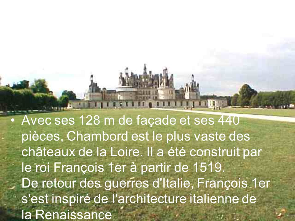 Avec ses 128 m de façade et ses 440 pièces, Chambord est le plus vaste des châteaux de la Loire.