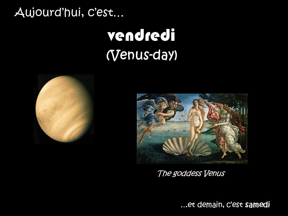 vendredi (Venus-day) Aujourd’hui, c’est… The goddess Venus