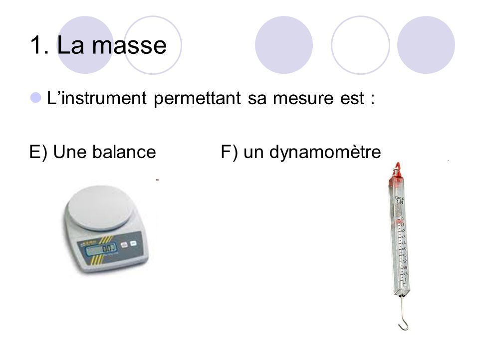1. La masse L’instrument permettant sa mesure est :