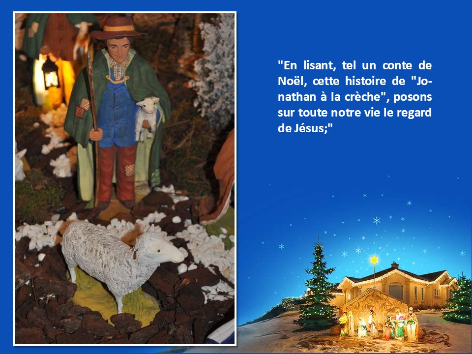 En lisant, tel un conte de Noël, cette histoire de Jo-nathan à la crèche , posons sur toute notre vie le regard de Jésus;
